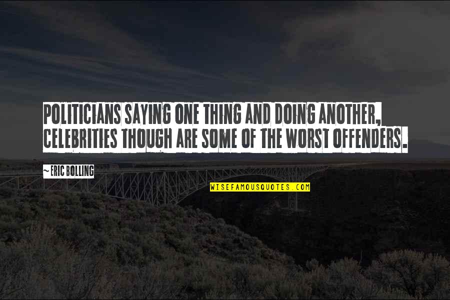 Offenders Quotes By Eric Bolling: Politicians saying one thing and doing another, celebrities