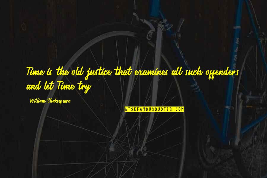 Offenders Quotes By William Shakespeare: Time is the old justice that examines all