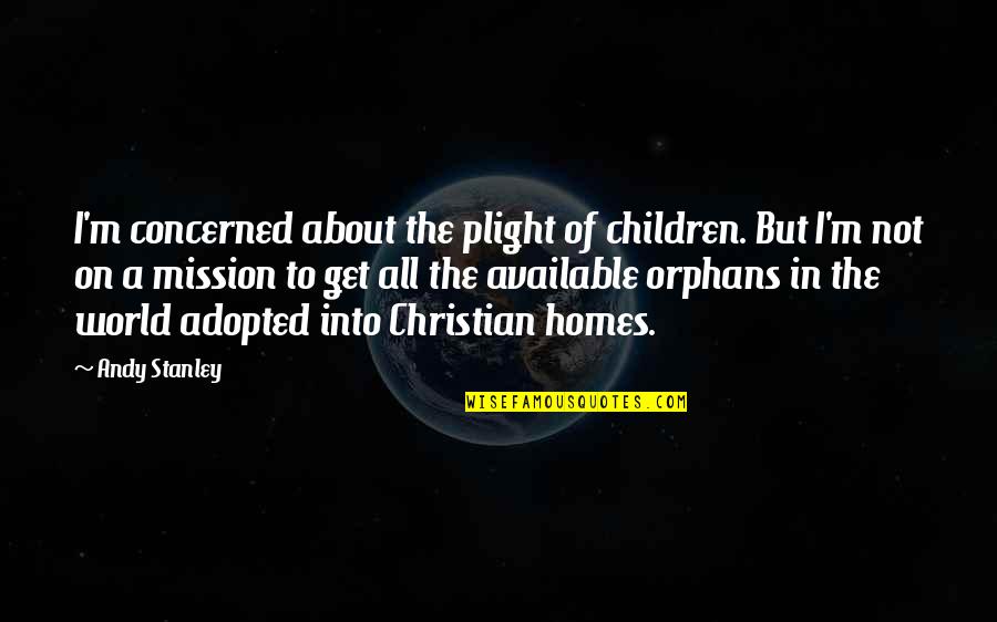 Offending God Quotes By Andy Stanley: I'm concerned about the plight of children. But Offending God Quotes By Andy Stanley: I'm concerned about the plight of children. But