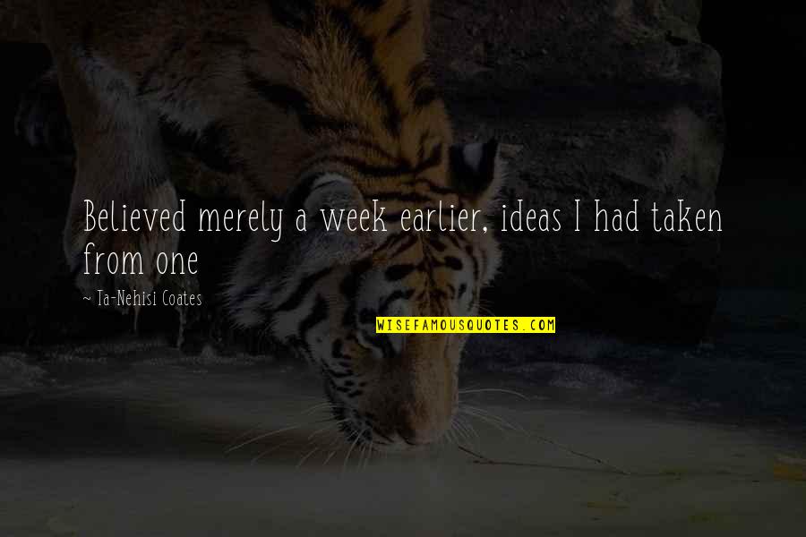 Offending God Quotes By Ta-Nehisi Coates: Believed merely a week earlier, ideas I had Offending God Quotes By Ta-Nehisi Coates: Believed merely a week earlier, ideas I had