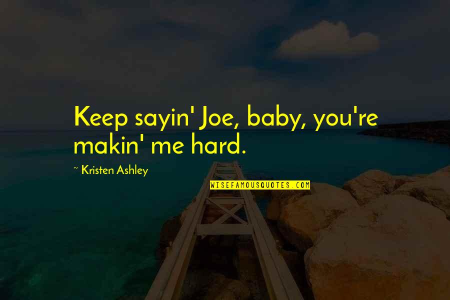 Offending Others Quotes By Kristen Ashley: Keep sayin' Joe, baby, you're makin' me hard.