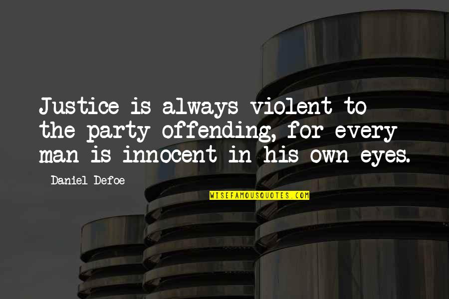 Offending Quotes By Daniel Defoe: Justice is always violent to the party offending, Offending Quotes By Daniel Defoe: Justice is always violent to the party offending,