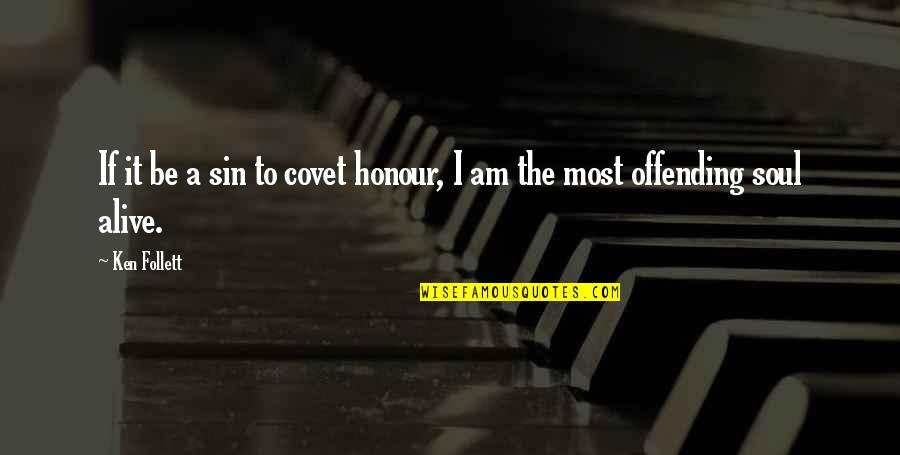 Offending Quotes By Ken Follett: If it be a sin to covet honour,