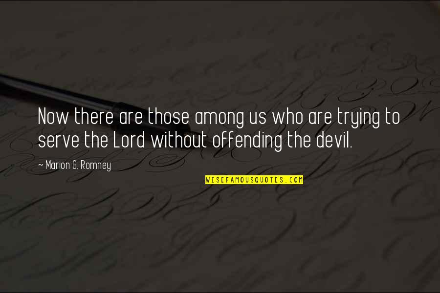 Offending Quotes By Marion G. Romney: Now there are those among us who are Offending Quotes By Marion G. Romney: Now there are those among us who are
