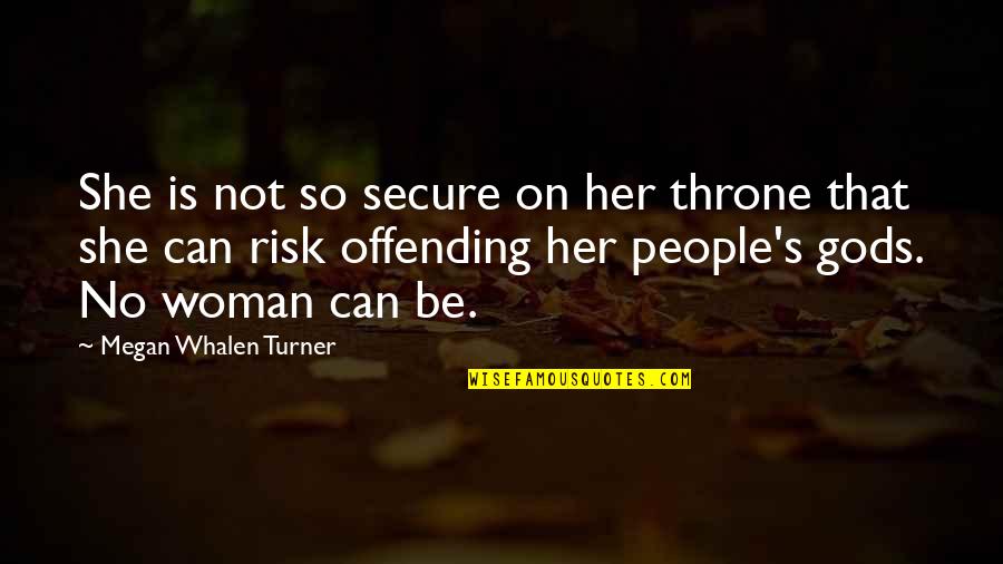Offending Quotes By Megan Whalen Turner: She is not so secure on her throne Offending Quotes By Megan Whalen Turner: She is not so secure on her throne