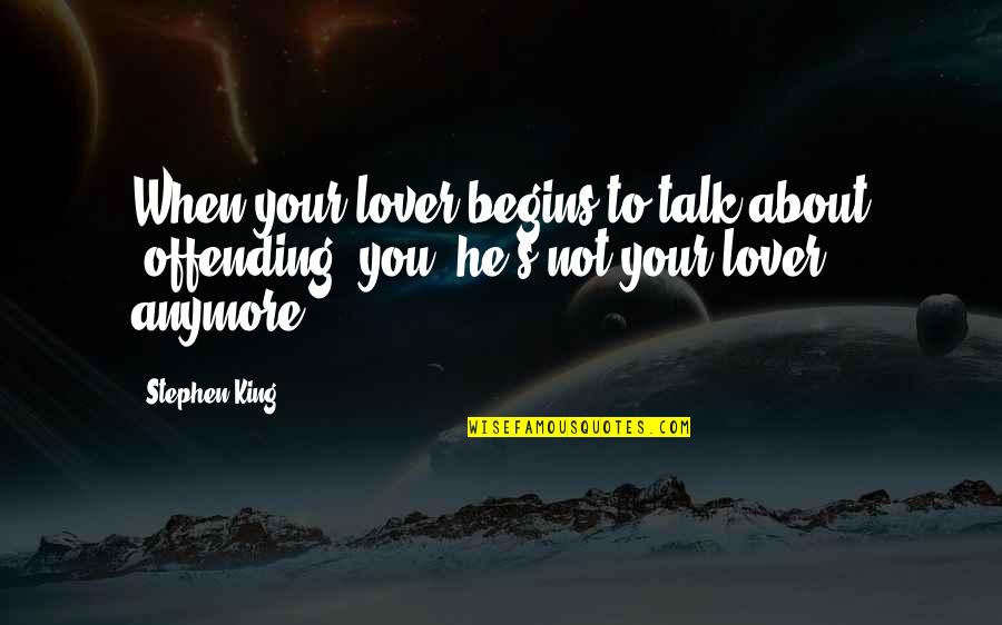 Offending Quotes By Stephen King: When your lover begins to talk about "offending"