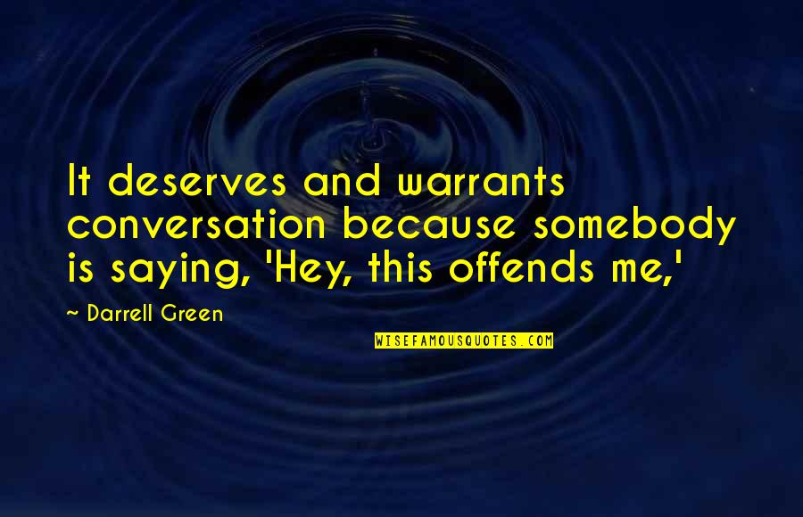 Offends Me Quotes By Darrell Green: It deserves and warrants conversation because somebody is Offends Me Quotes By Darrell Green: It deserves and warrants conversation because somebody is