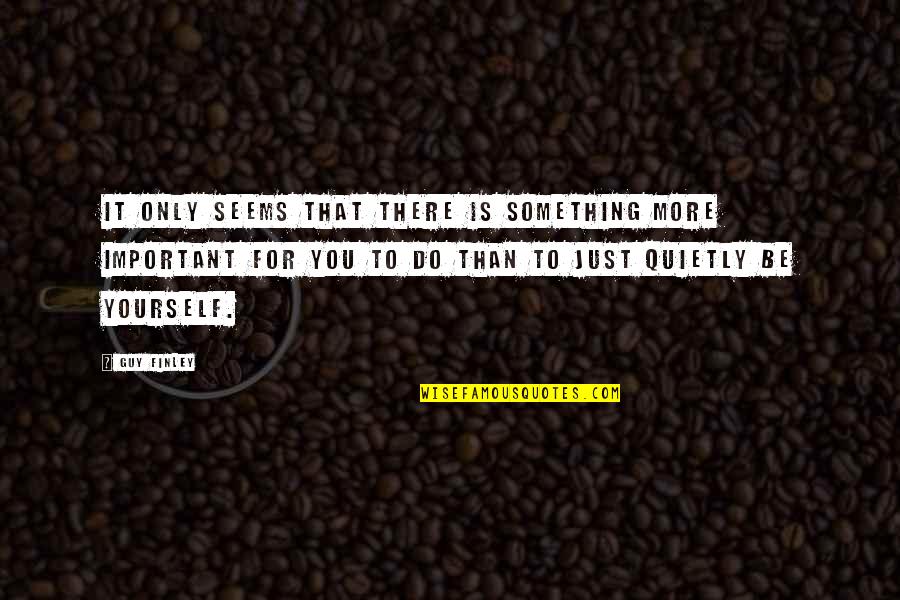 Offends Me Quotes By Guy Finley: It only seems that there is something more Offends Me Quotes By Guy Finley: It only seems that there is something more