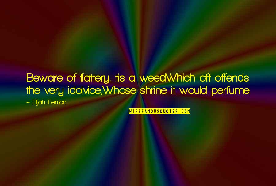 Offends Quotes By Elijah Fenton: Beware of flattery, 'tis a weedWhich oft offends