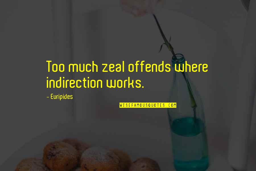 Offends Quotes By Euripides: Too much zeal offends where indirection works.