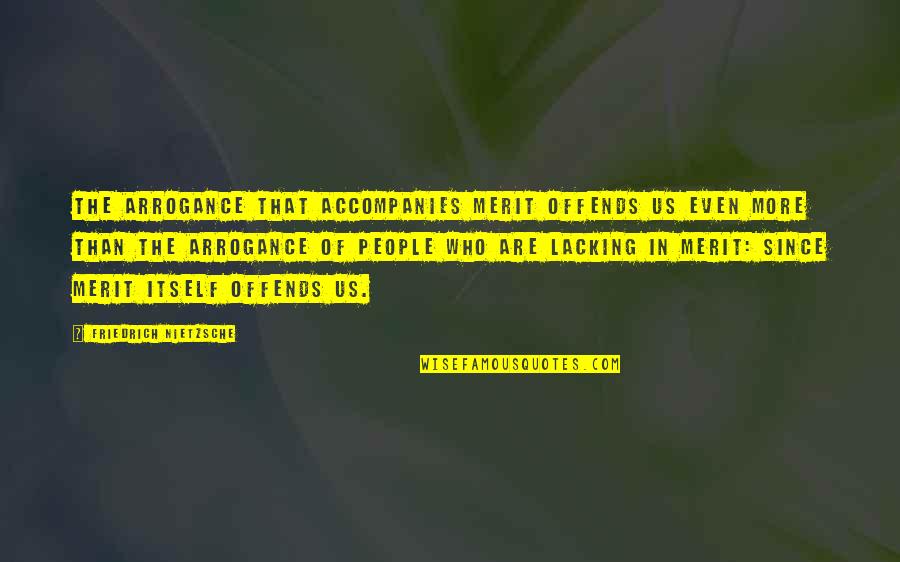 Offends Quotes By Friedrich Nietzsche: The arrogance that accompanies merit offends us even