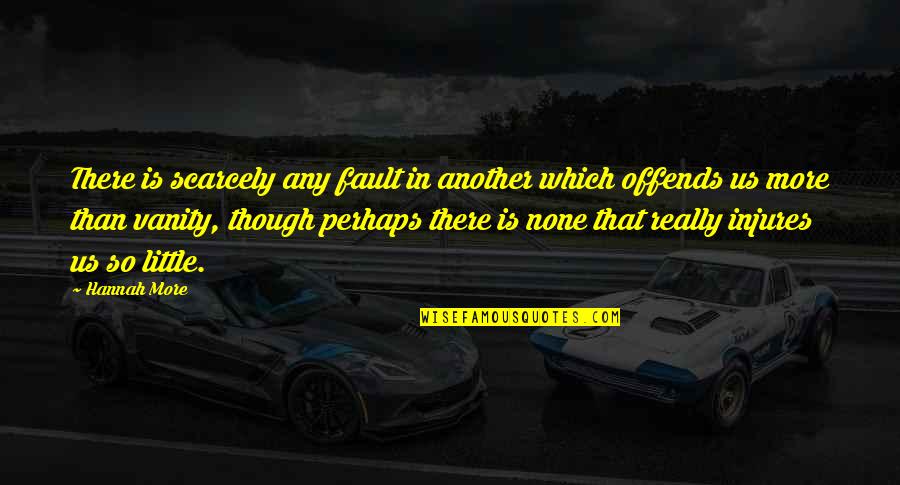 Offends Quotes By Hannah More: There is scarcely any fault in another which