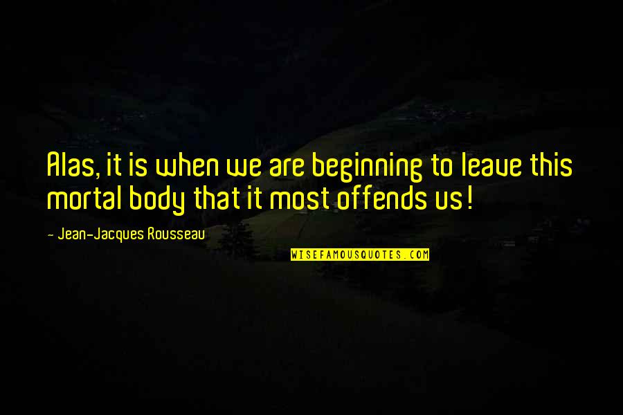 Offends Quotes By Jean-Jacques Rousseau: Alas, it is when we are beginning to