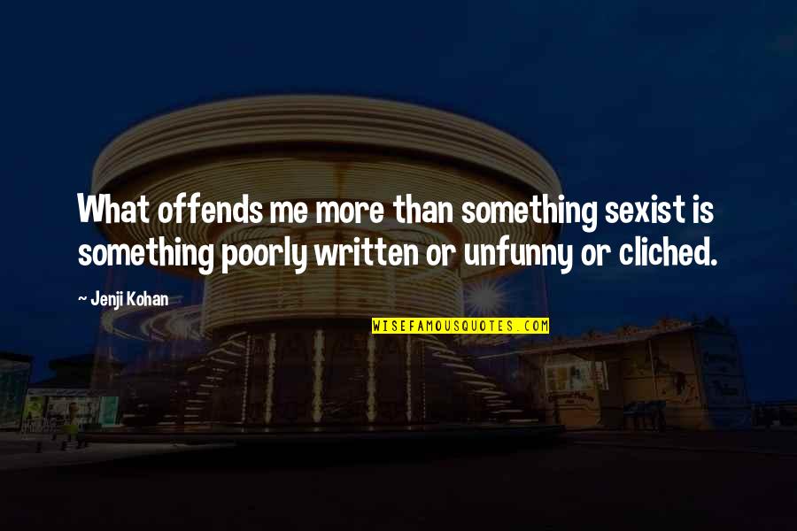 Offends Quotes By Jenji Kohan: What offends me more than something sexist is