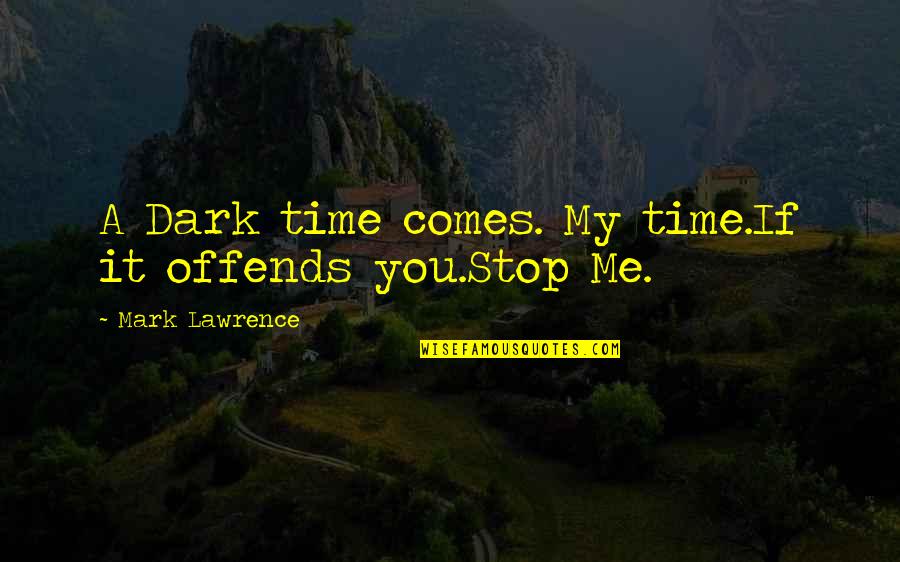 Offends Quotes By Mark Lawrence: A Dark time comes. My time.If it offends