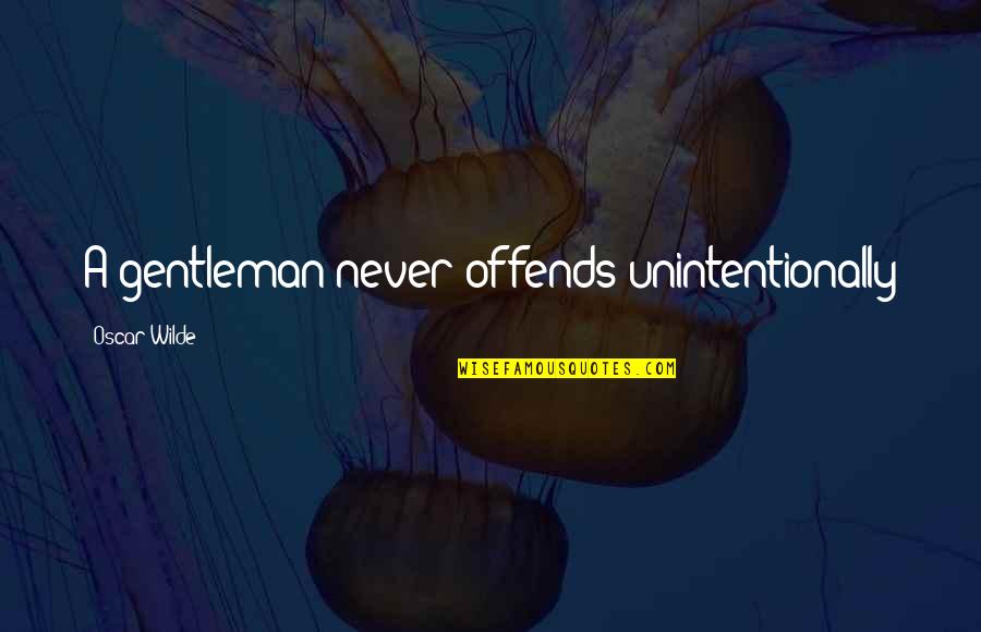 Offends Quotes By Oscar Wilde: A gentleman never offends unintentionally