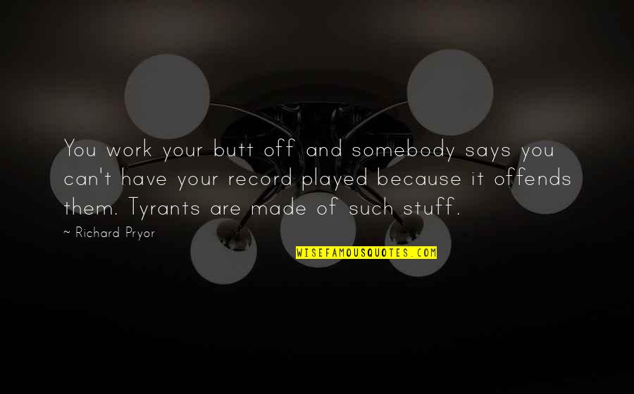 Offends Quotes By Richard Pryor: You work your butt off and somebody says