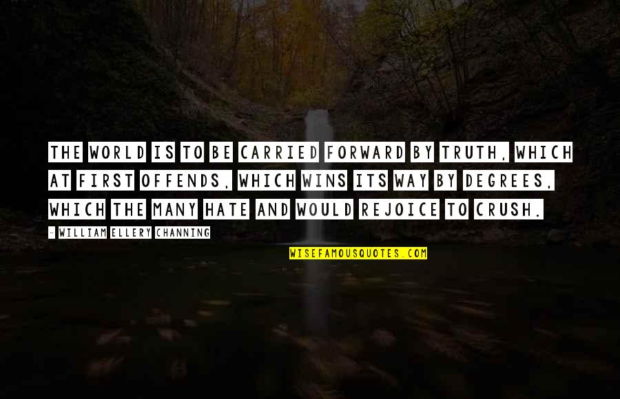 Offends Quotes By William Ellery Channing: The world is to be carried forward by