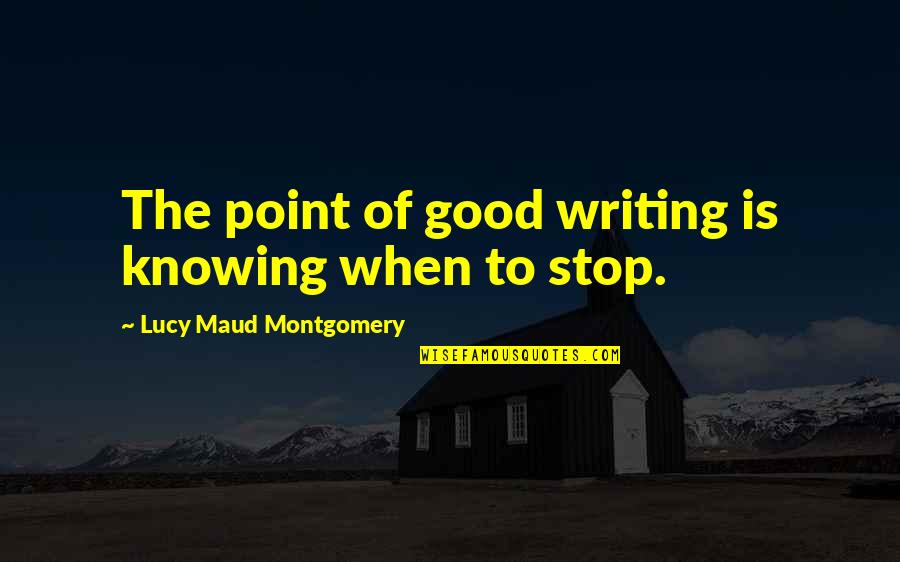 Offense And Defense Motivational Quotes By Lucy Maud Montgomery: The point of good writing is knowing when Offense And Defense Motivational Quotes By Lucy Maud Montgomery: The point of good writing is knowing when