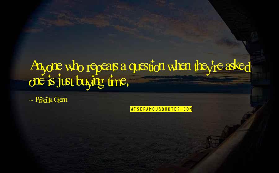 Offense And Defense Motivational Quotes By Priscilla Glenn: Anyone who repeats a question when they're asked