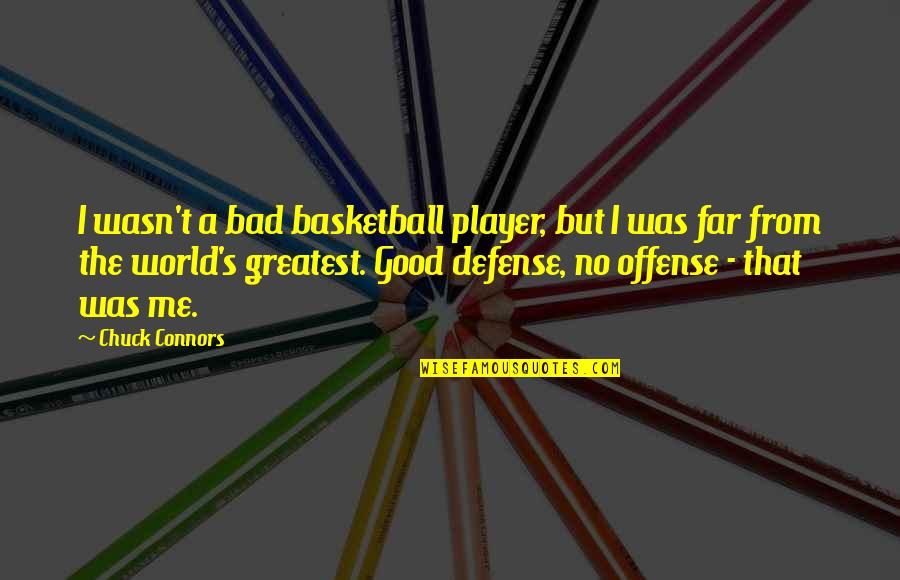 Offense In Basketball Quotes By Chuck Connors: I wasn't a bad basketball player, but I Offense In Basketball Quotes By Chuck Connors: I wasn't a bad basketball player, but I