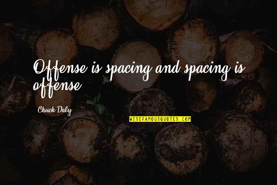 Offense In Basketball Quotes By Chuck Daly: Offense is spacing and spacing is offense. Offense In Basketball Quotes By Chuck Daly: Offense is spacing and spacing is offense.