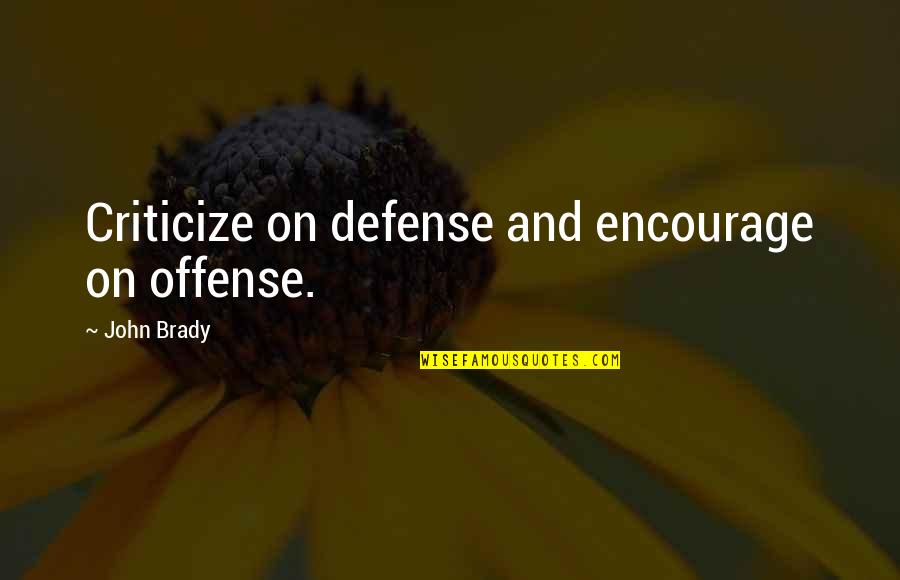 Offense In Basketball Quotes By John Brady: Criticize on defense and encourage on offense.