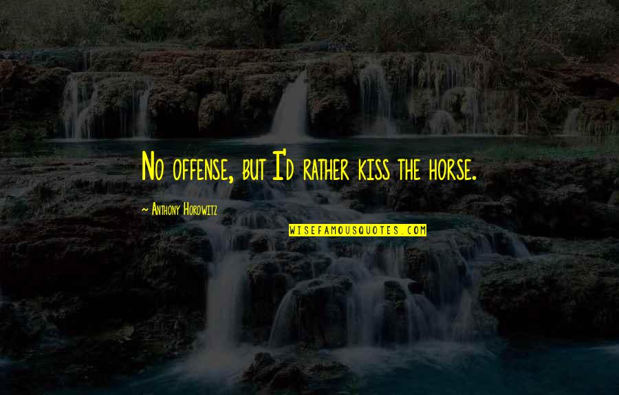 Offense Quotes By Anthony Horowitz: No offense, but I'd rather kiss the horse.