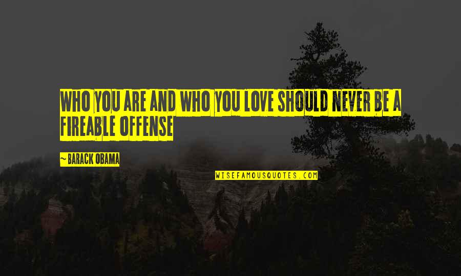 Offense Quotes By Barack Obama: Who you are and who you love should