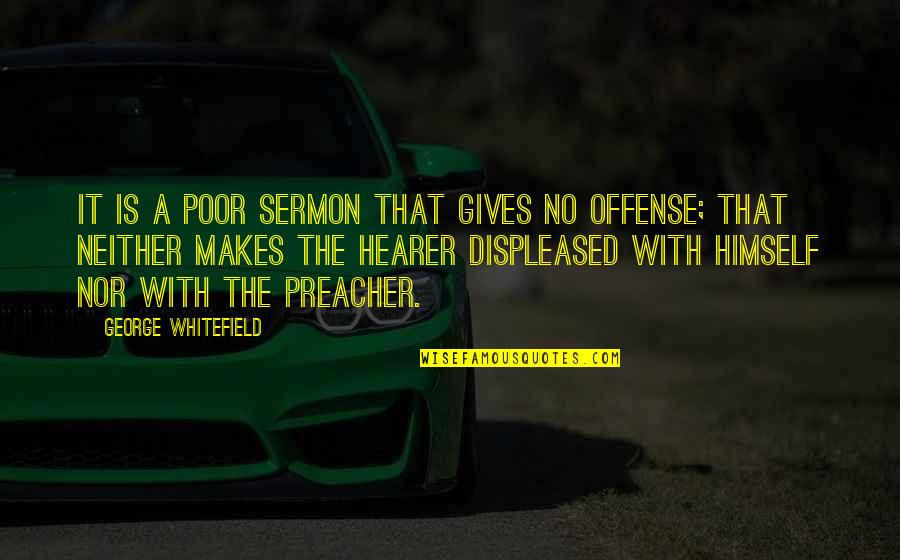 Offense Quotes By George Whitefield: It is a poor sermon that gives no