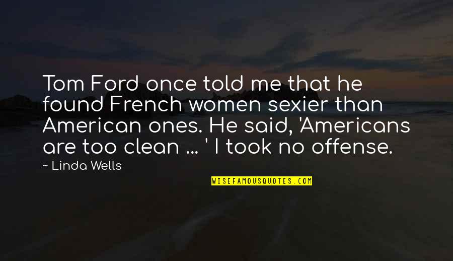 Offense Quotes By Linda Wells: Tom Ford once told me that he found