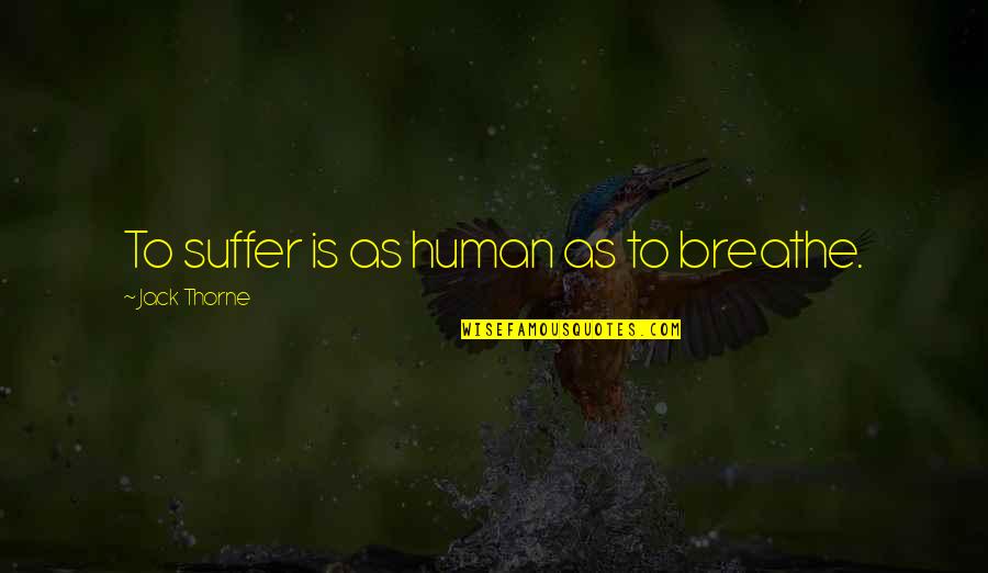 Offenses Synonym Quotes By Jack Thorne: To suffer is as human as to breathe.