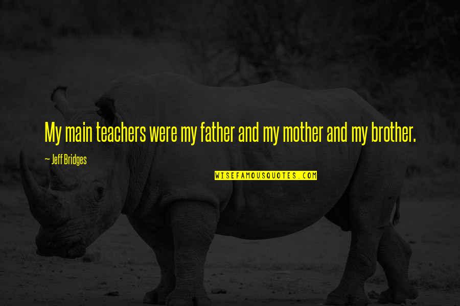 Offensive Art Quotes By Jeff Bridges: My main teachers were my father and my