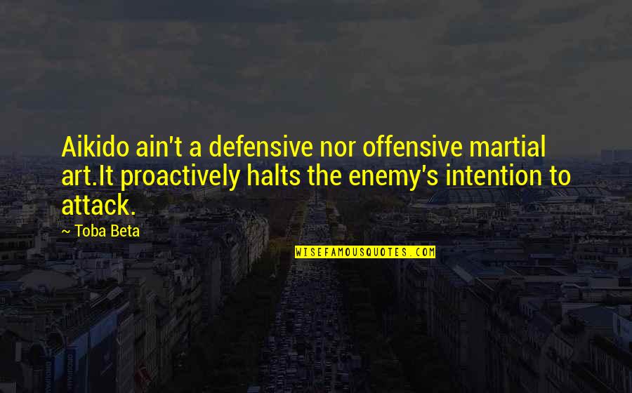 Offensive Art Quotes By Toba Beta: Aikido ain't a defensive nor offensive martial art.It