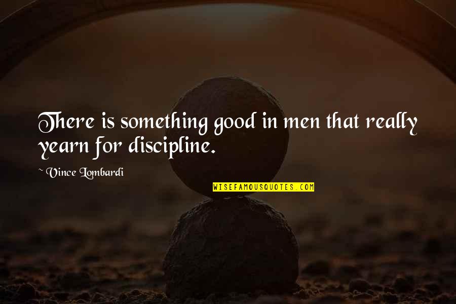 Offensive Art Quotes By Vince Lombardi: There is something good in men that really