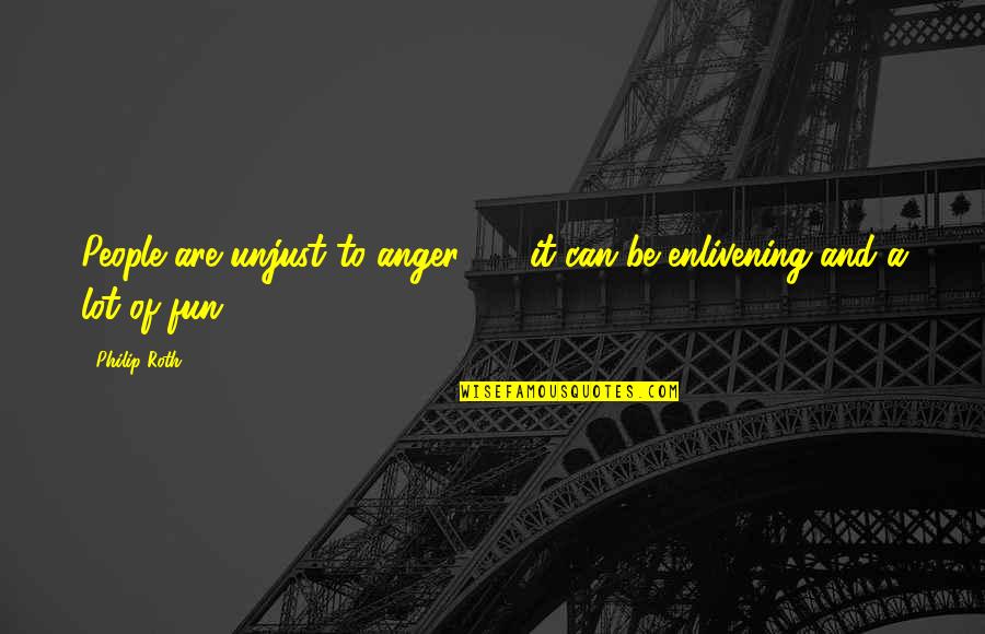 Offensive Life Quotes By Philip Roth: People are unjust to anger - it can