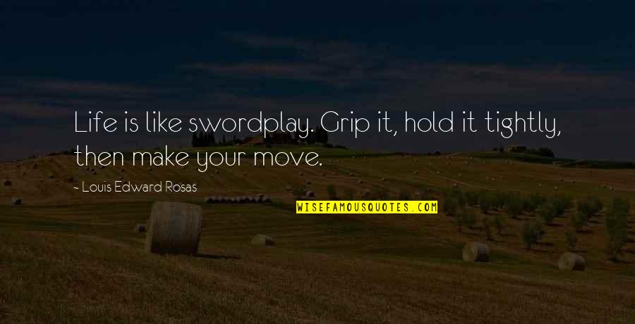 Offensive Line Motivational Quotes By Louis Edward Rosas: Life is like swordplay. Grip it, hold it Offensive Line Motivational Quotes By Louis Edward Rosas: Life is like swordplay. Grip it, hold it