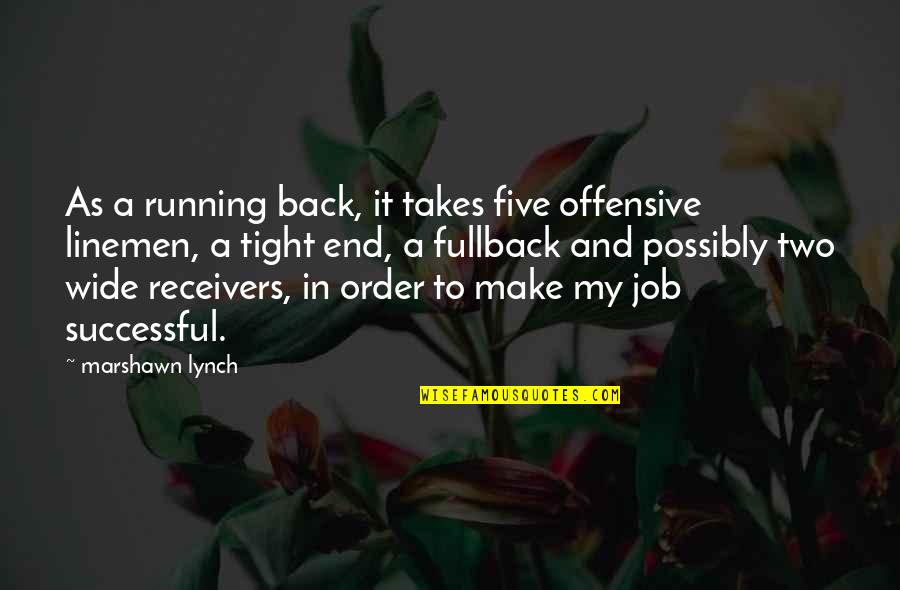 Offensive Linemen Quotes By Marshawn Lynch: As a running back, it takes five offensive