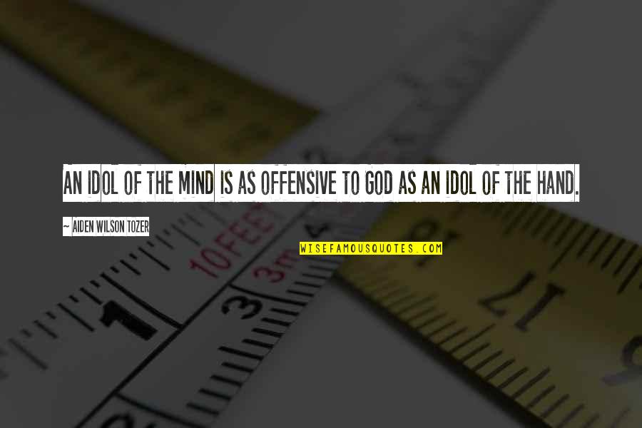 Offensive Quotes By Aiden Wilson Tozer: An idol of the mind is as offensive Offensive Quotes By Aiden Wilson Tozer: An idol of the mind is as offensive