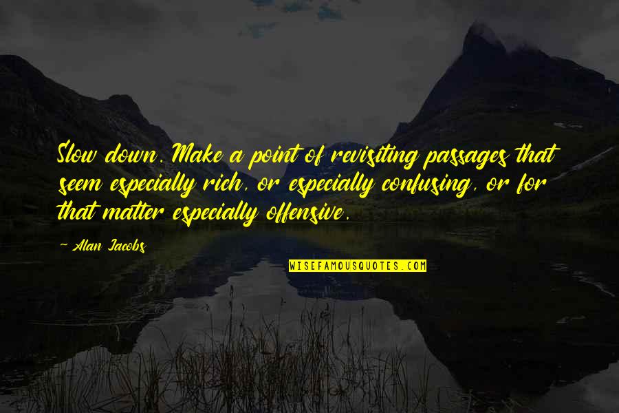 Offensive Quotes By Alan Jacobs: Slow down. Make a point of revisiting passages Offensive Quotes By Alan Jacobs: Slow down. Make a point of revisiting passages