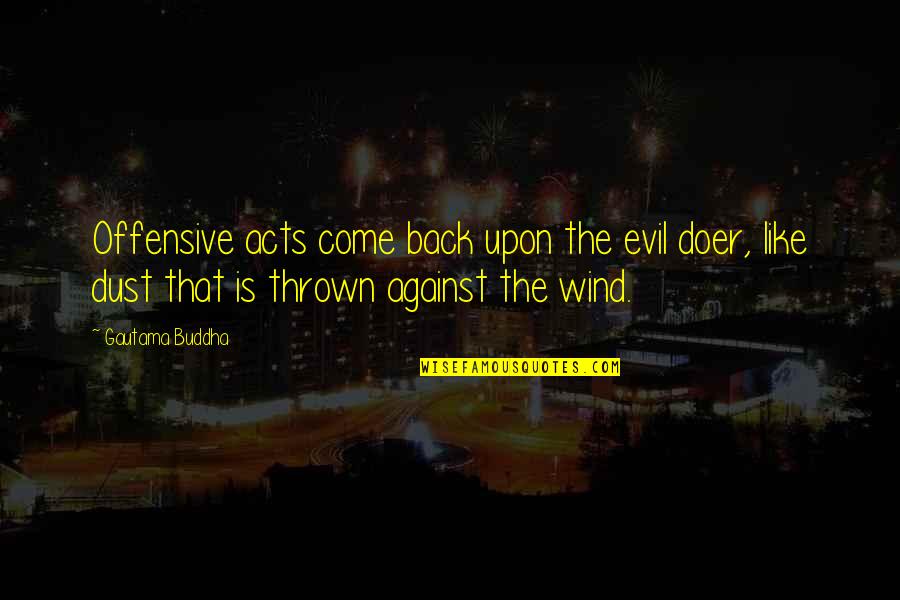 Offensive Quotes By Gautama Buddha: Offensive acts come back upon the evil doer, Offensive Quotes By Gautama Buddha: Offensive acts come back upon the evil doer,