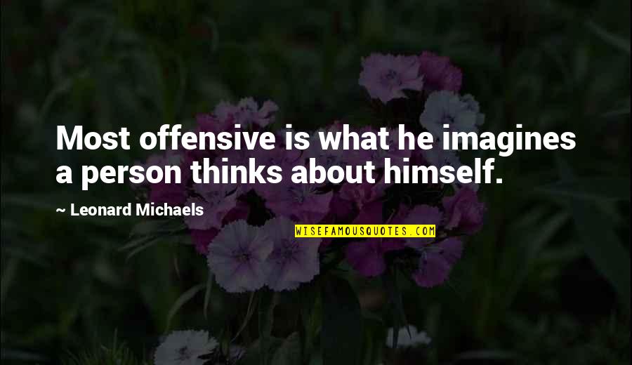 Offensive Quotes By Leonard Michaels: Most offensive is what he imagines a person Offensive Quotes By Leonard Michaels: Most offensive is what he imagines a person