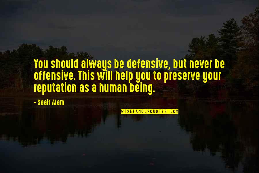 Offensive Quotes By Saaif Alam: You should always be defensive, but never be Offensive Quotes By Saaif Alam: You should always be defensive, but never be