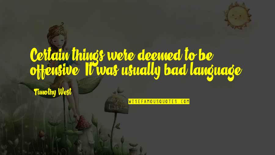 Offensive Quotes By Timothy West: Certain things were deemed to be offensive. It