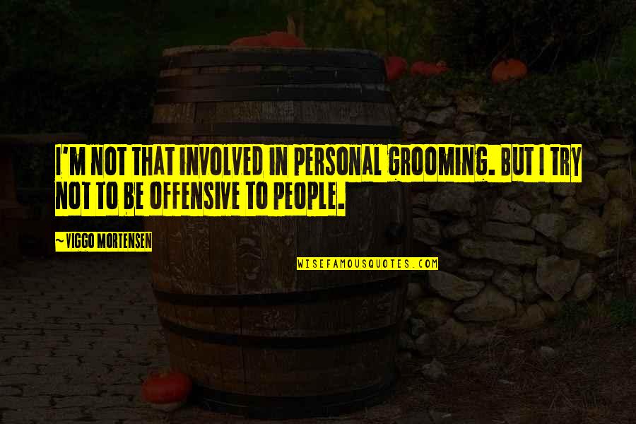 Offensive Quotes By Viggo Mortensen: I'm not that involved in personal grooming. But Offensive Quotes By Viggo Mortensen: I'm not that involved in personal grooming. But