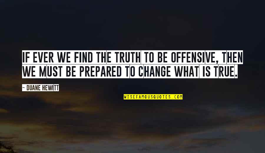 Offensive Truth Quotes By Duane Hewitt: If ever we find the truth to be