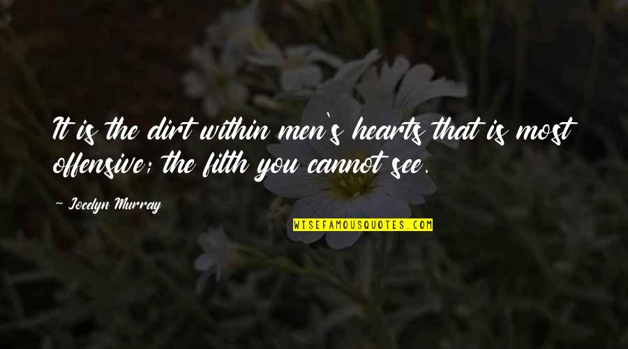 Offensive Truth Quotes By Jocelyn Murray: It is the dirt within men's hearts that