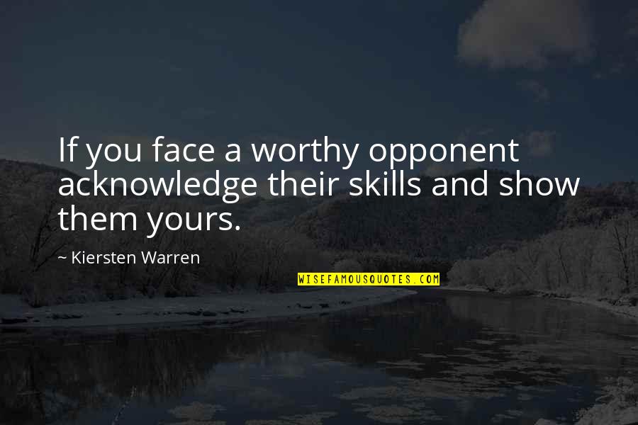 Offensive Truth Quotes By Kiersten Warren: If you face a worthy opponent acknowledge their