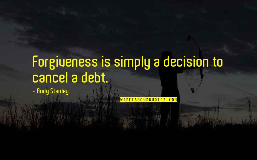 Offensive Words Quotes By Andy Stanley: Forgiveness is simply a decision to cancel a