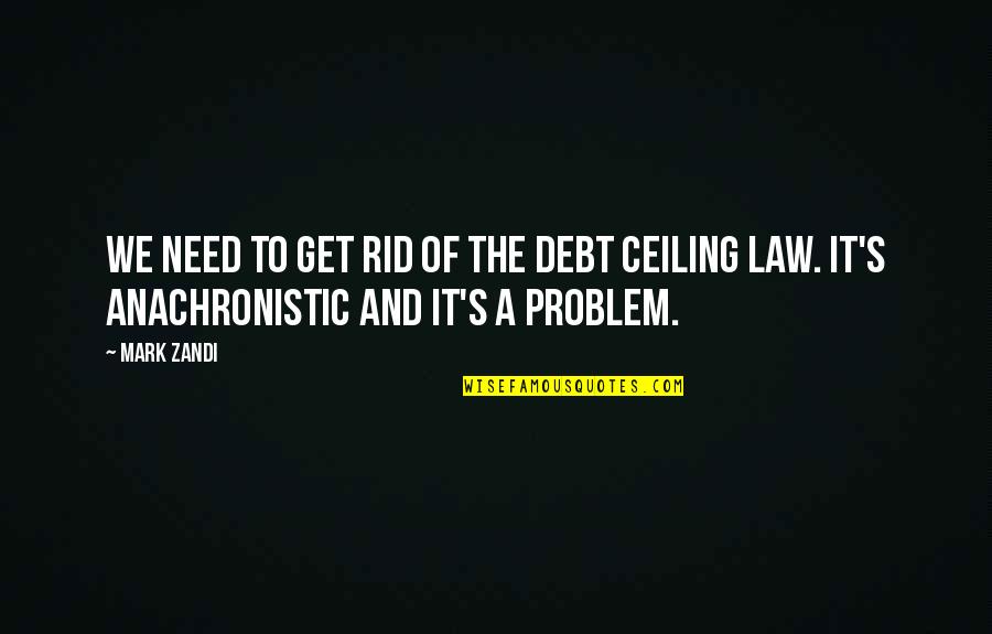 Offensiveness Assessment Quotes By Mark Zandi: We need to get rid of the debt